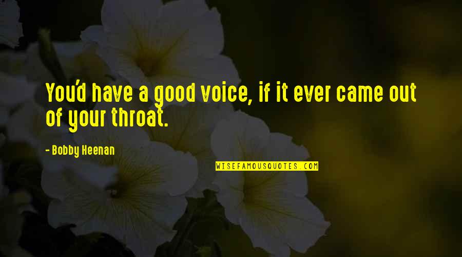 Respondence Quotes By Bobby Heenan: You'd have a good voice, if it ever Respondence Quotes By Bobby Heenan: You'd have a good voice, if it ever