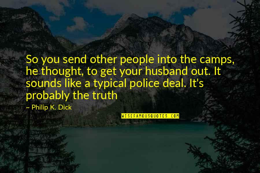 Respondence Quotes By Philip K. Dick: So you send other people into the camps, Respondence Quotes By Philip K. Dick: So you send other people into the camps,