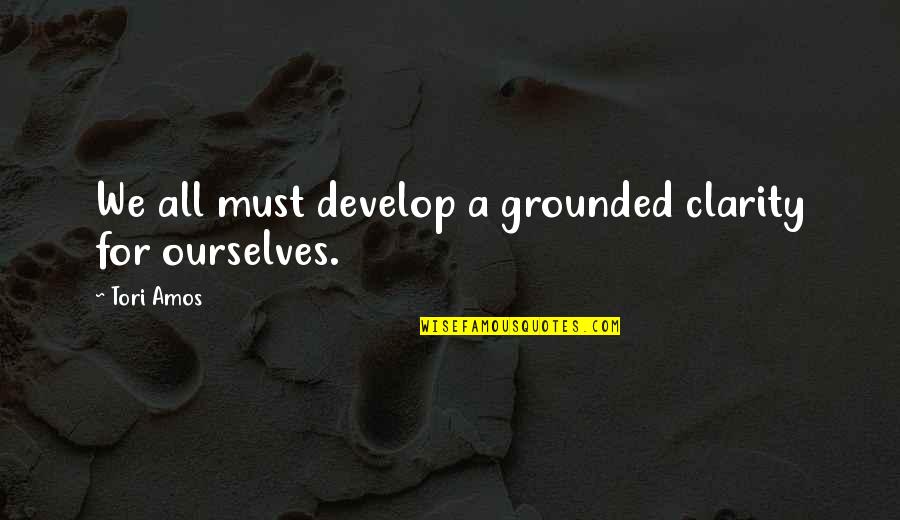 Respondent Synonym Quotes By Tori Amos: We all must develop a grounded clarity for