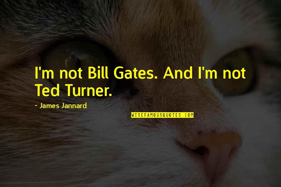 Respondents Io Quotes By James Jannard: I'm not Bill Gates. And I'm not Ted Respondents Io Quotes By James Jannard: I'm not Bill Gates. And I'm not Ted