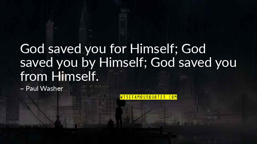 Responding Fast Quotes By Paul Washer: God saved you for Himself; God saved you