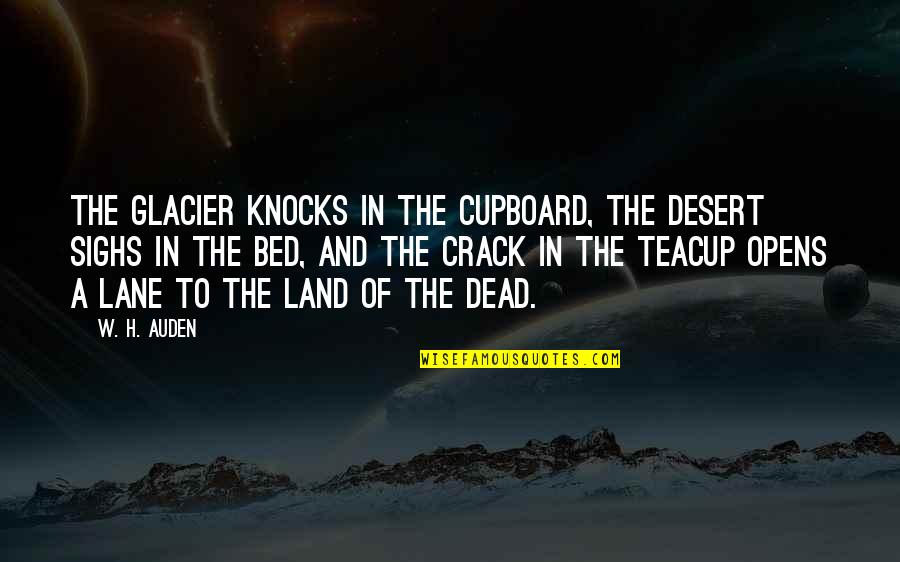 Responding Fast Quotes By W. H. Auden: The glacier knocks in the cupboard, The desert