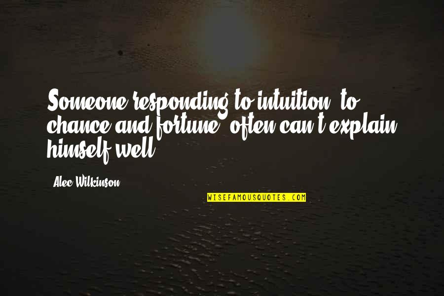 Responding Quotes By Alec Wilkinson: Someone responding to intuition, to chance and fortune,