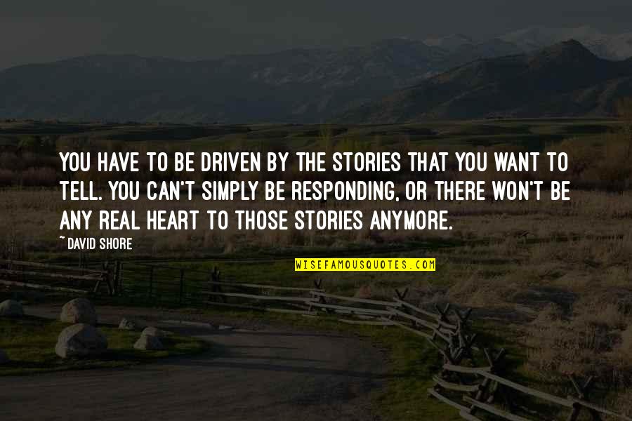 Responding Quotes By David Shore: You have to be driven by the stories