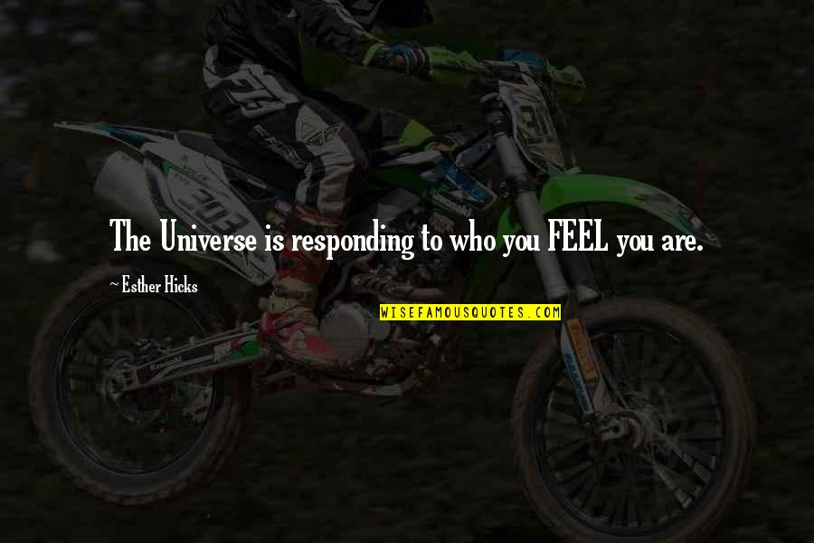Responding Quotes By Esther Hicks: The Universe is responding to who you FEEL