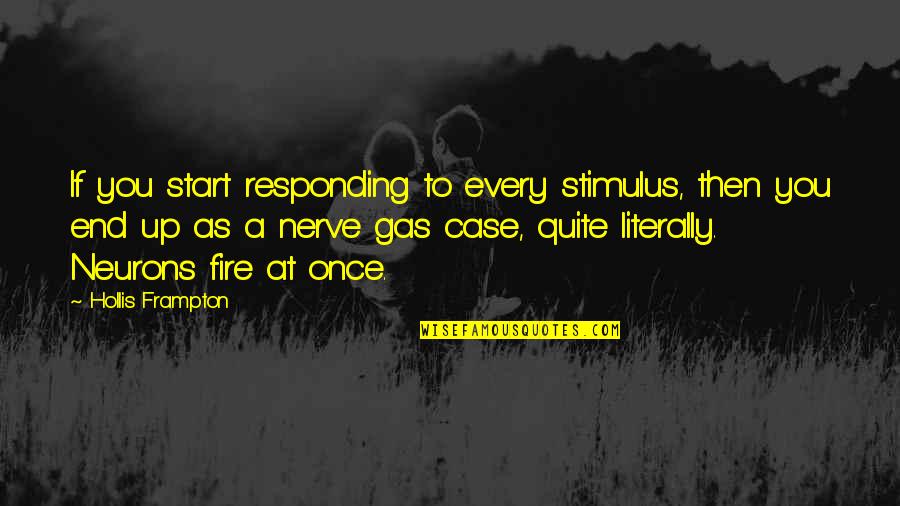Responding Quotes By Hollis Frampton: If you start responding to every stimulus, then