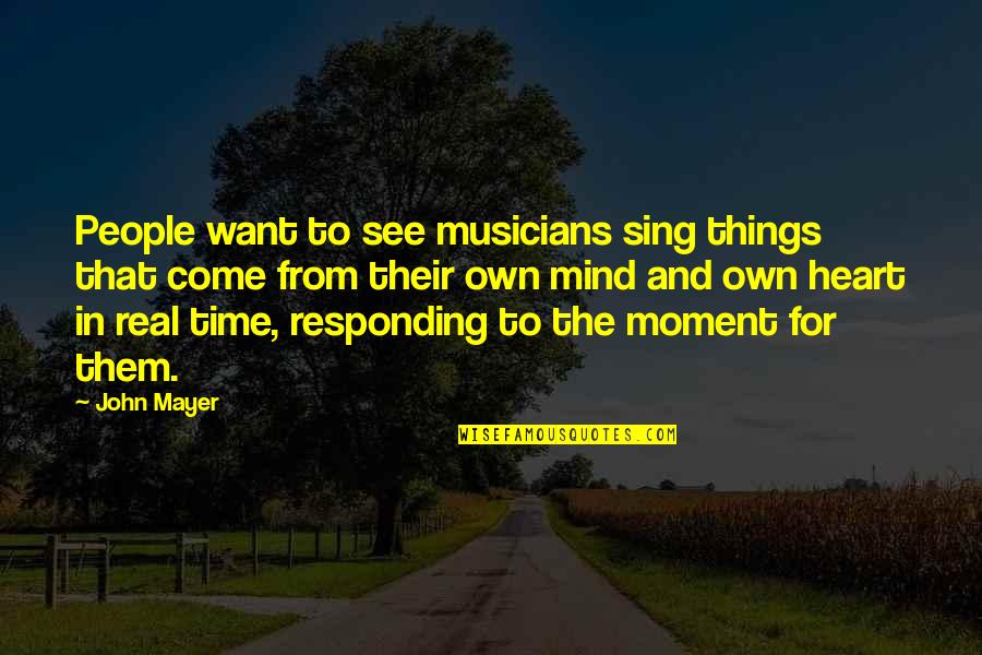 Responding Quotes By John Mayer: People want to see musicians sing things that