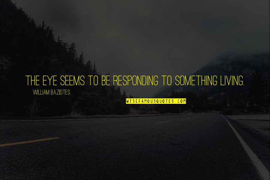 Responding Quotes By William Baziotes: The eye seems to be responding to something