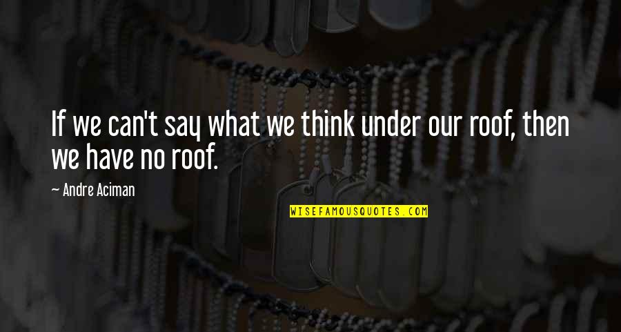 Responding To Unprovoked Attacks Quotes By Andre Aciman: If we can't say what we think under