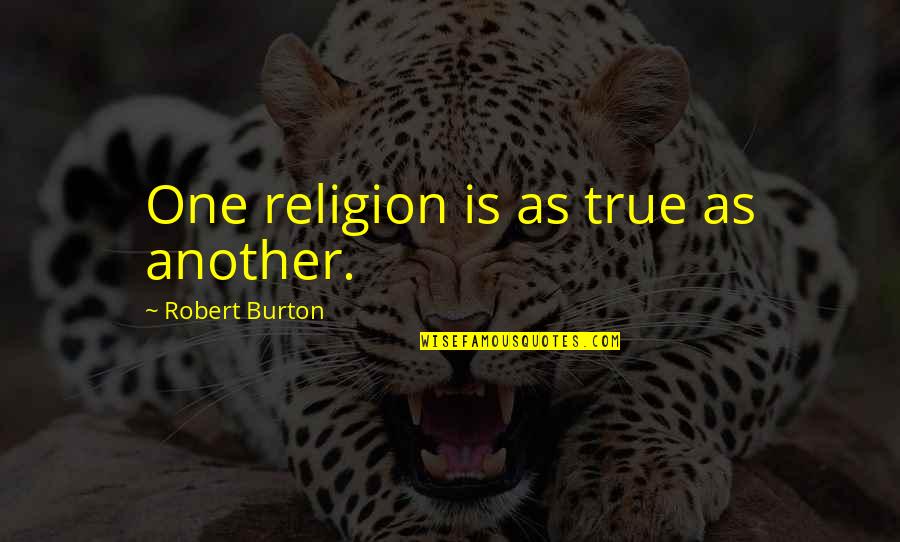 Responding To Unprovoked Attacks Quotes By Robert Burton: One religion is as true as another.