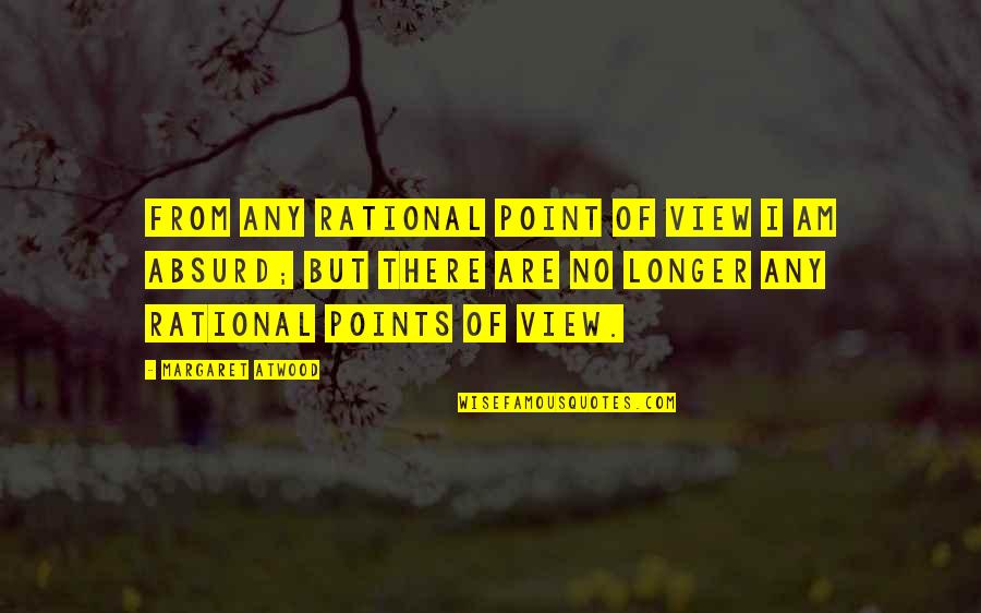 Respondio En Quotes By Margaret Atwood: From any rational point of view I am Respondio En Quotes By Margaret Atwood: From any rational point of view I am