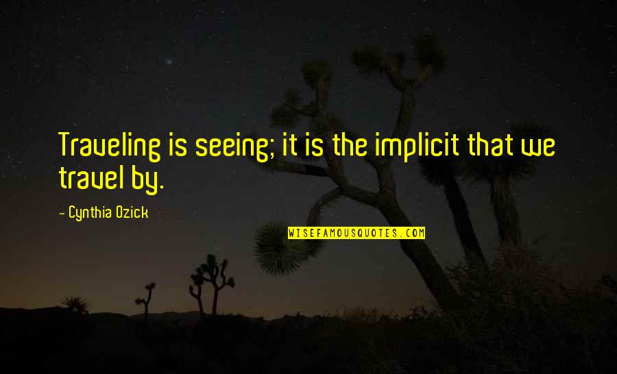 Respondo Tequila Quotes By Cynthia Ozick: Traveling is seeing; it is the implicit that