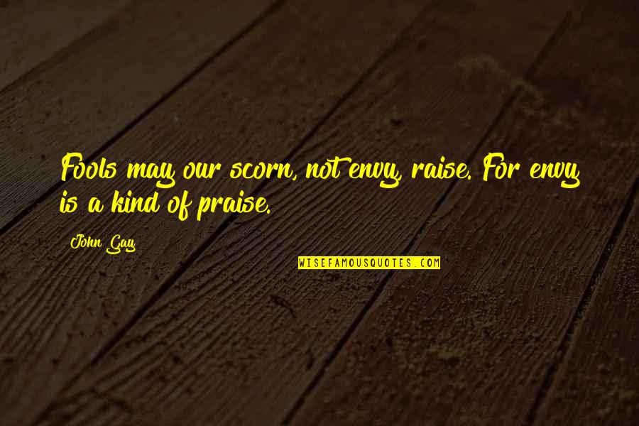 Responibility Quotes By John Gay: Fools may our scorn, not envy, raise. For