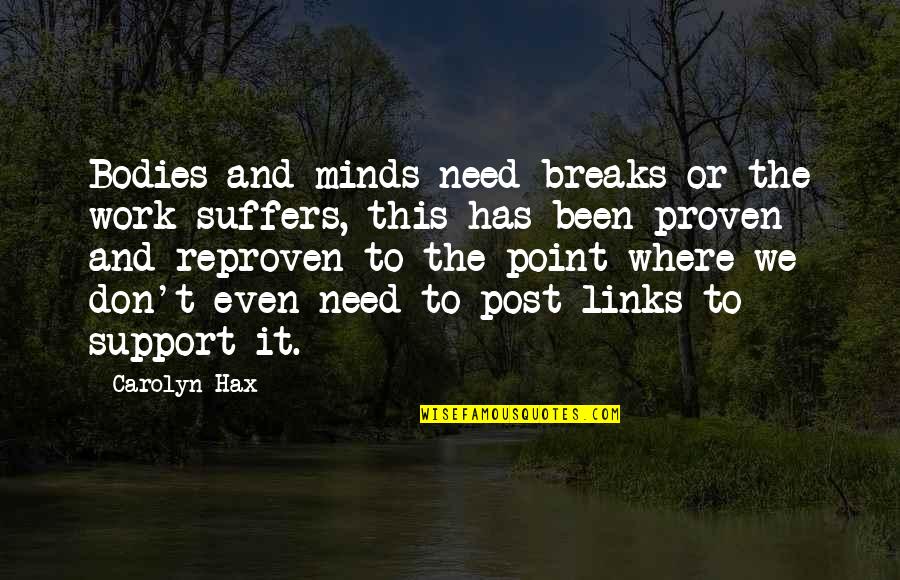 Responibilty Quotes By Carolyn Hax: Bodies and minds need breaks or the work Responibilty Quotes By Carolyn Hax: Bodies and minds need breaks or the work