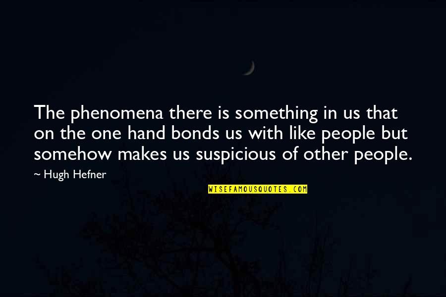 Responisble Quotes By Hugh Hefner: The phenomena there is something in us that