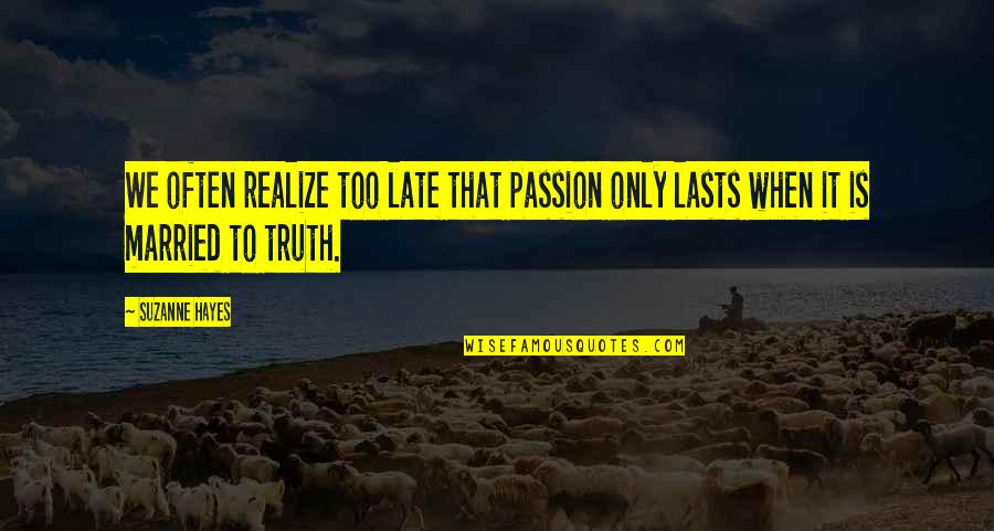 Responisble Quotes By Suzanne Hayes: We often realize too late that passion only