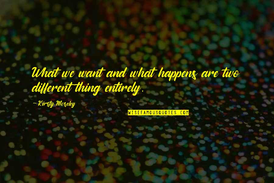 Responsabilidad Definicion Quotes By Kirsty Moseley: What we want and what happens are two Responsabilidad Definicion Quotes By Kirsty Moseley: What we want and what happens are two