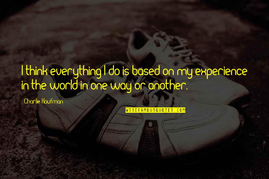 Responsabilidade Ambiental Quotes By Charlie Kaufman: I think everything I do is based on