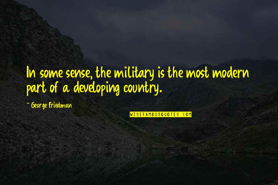 Responsabilidade Quotes By George Friedman: In some sense, the military is the most
