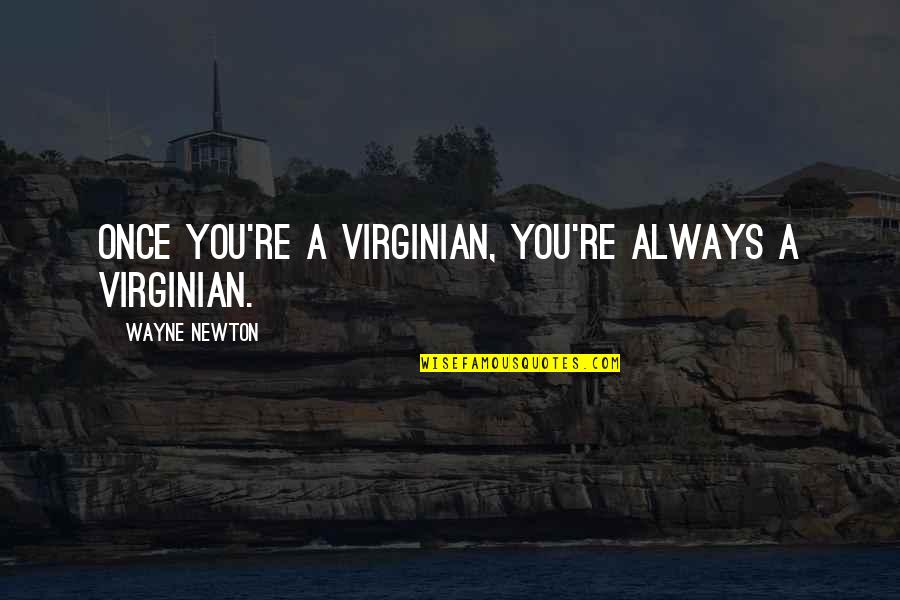 Responsabilites Quotes By Wayne Newton: Once you're a Virginian, you're always a Virginian. Responsabilites Quotes By Wayne Newton: Once you're a Virginian, you're always a Virginian.