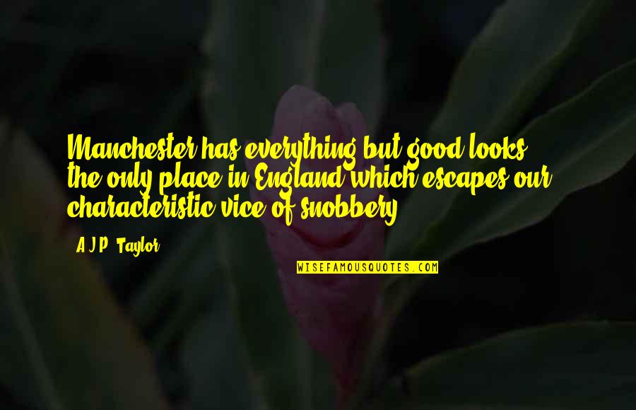 Responsability Tietjens Quotes By A.J.P. Taylor: Manchester has everything but good looks ... ,