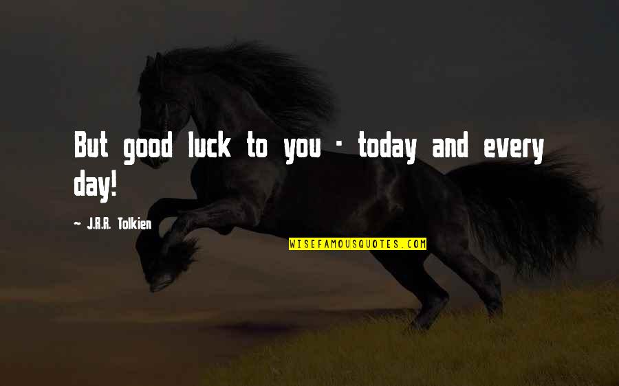 Responsability Tietjens Quotes By J.R.R. Tolkien: But good luck to you - today and