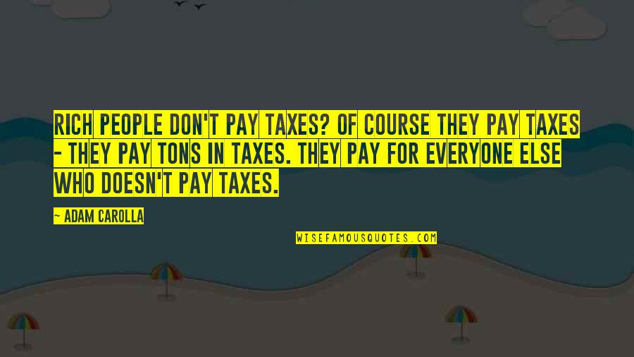 Responsabilizamos Quotes By Adam Carolla: Rich people don't pay taxes? Of course they Responsabilizamos Quotes By Adam Carolla: Rich people don't pay taxes? Of course they