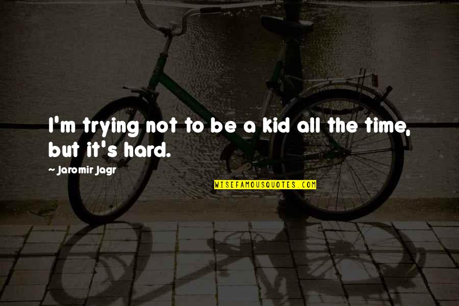Responsabilizamos Quotes By Jaromir Jagr: I'm trying not to be a kid all Responsabilizamos Quotes By Jaromir Jagr: I'm trying not to be a kid all