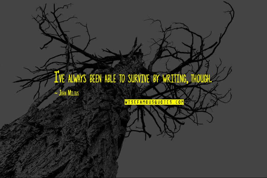 Responsabilizamos Quotes By John Milius: I've always been able to survive by writing, Responsabilizamos Quotes By John Milius: I've always been able to survive by writing,