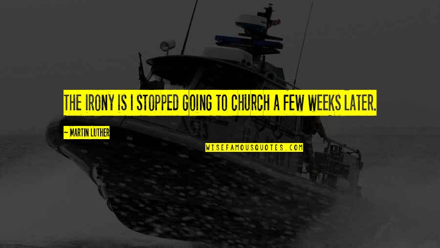 Responsable Logistique Quotes By Martin Luther: The irony is I stopped going to church Responsable Logistique Quotes By Martin Luther: The irony is I stopped going to church