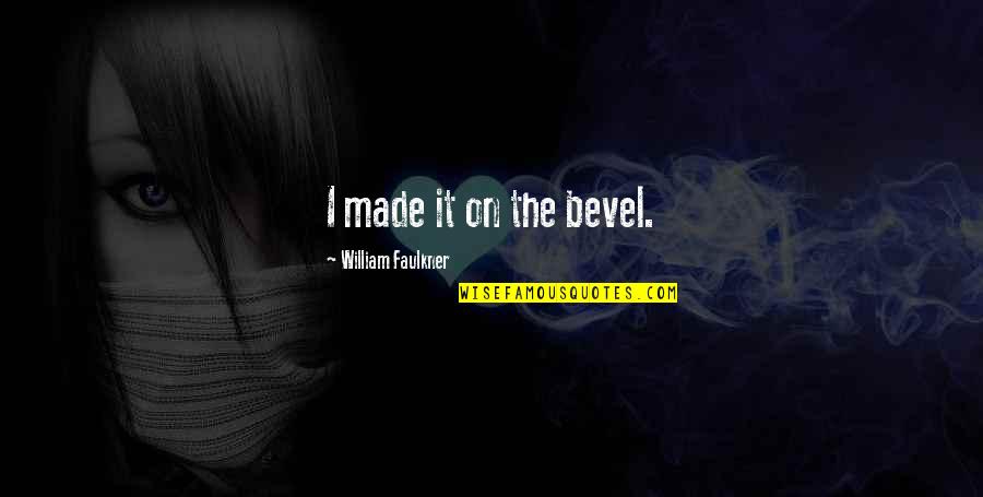 Responsable Logistique Quotes By William Faulkner: I made it on the bevel. Responsable Logistique Quotes By William Faulkner: I made it on the bevel.