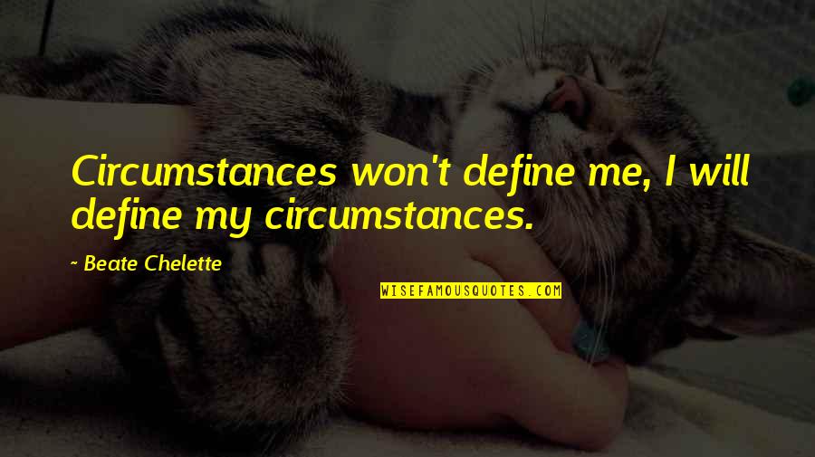 Responsable Quotes By Beate Chelette: Circumstances won't define me, I will define my