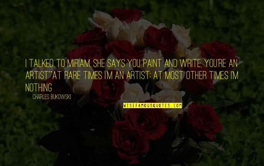 Responsable Quotes By Charles Bukowski: I talked to Miriam. She says you paint