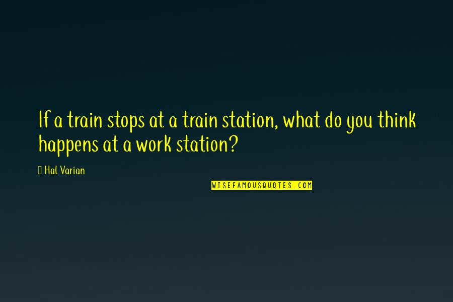Responsable Quotes By Hal Varian: If a train stops at a train station,