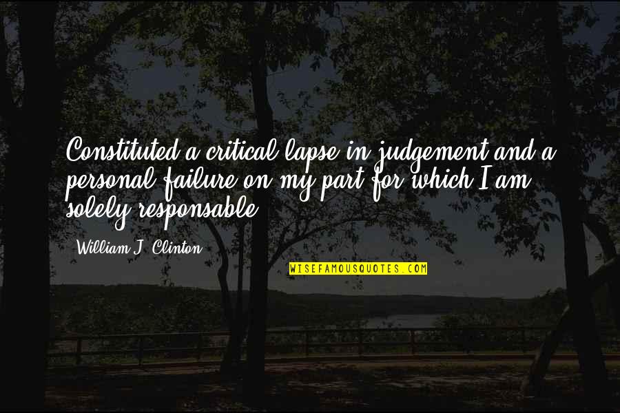 Responsable Quotes By William J. Clinton: Constituted a critical lapse in judgement and a