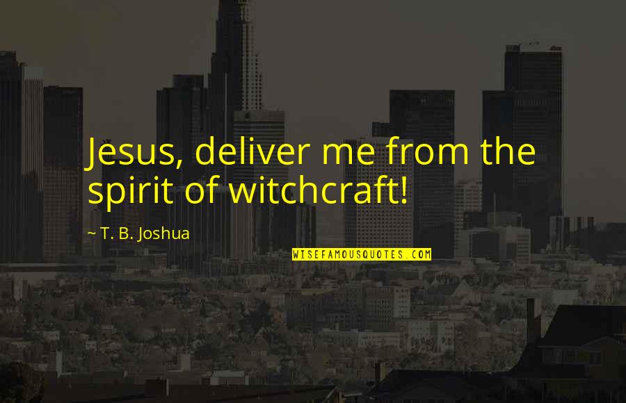 Responsableng Ama Quotes By T. B. Joshua: Jesus, deliver me from the spirit of witchcraft!