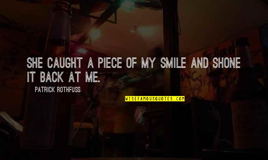 Responsavel Em Quotes By Patrick Rothfuss: She caught a piece of my smile and Responsavel Em Quotes By Patrick Rothfuss: She caught a piece of my smile and