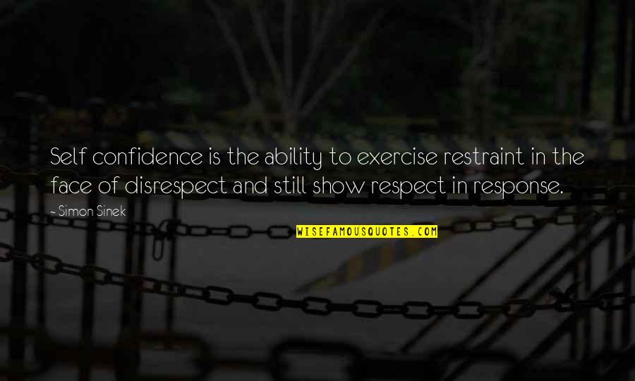 Response The Ability Quotes By Simon Sinek: Self confidence is the ability to exercise restraint