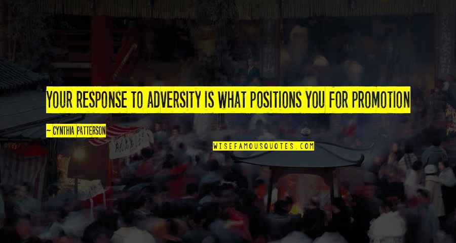 Response To Inspirational Quotes By Cynthia Patterson: Your response to adversity is what positions you
