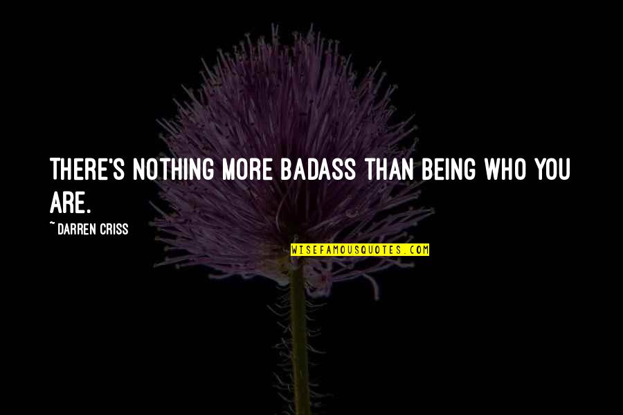 Responsibilidad Ng Magulang Quotes By Darren Criss: There's nothing more badass than being who you