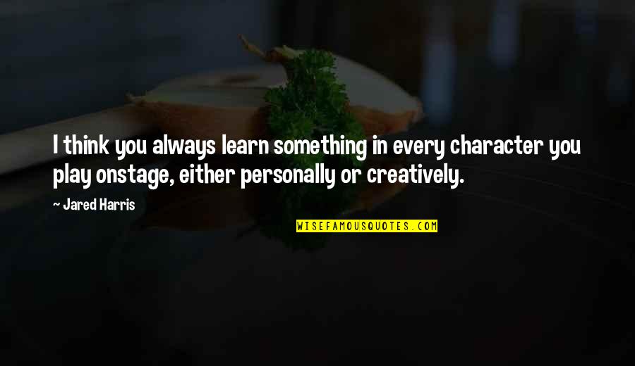 Responsibilites Quotes By Jared Harris: I think you always learn something in every Responsibilites Quotes By Jared Harris: I think you always learn something in every