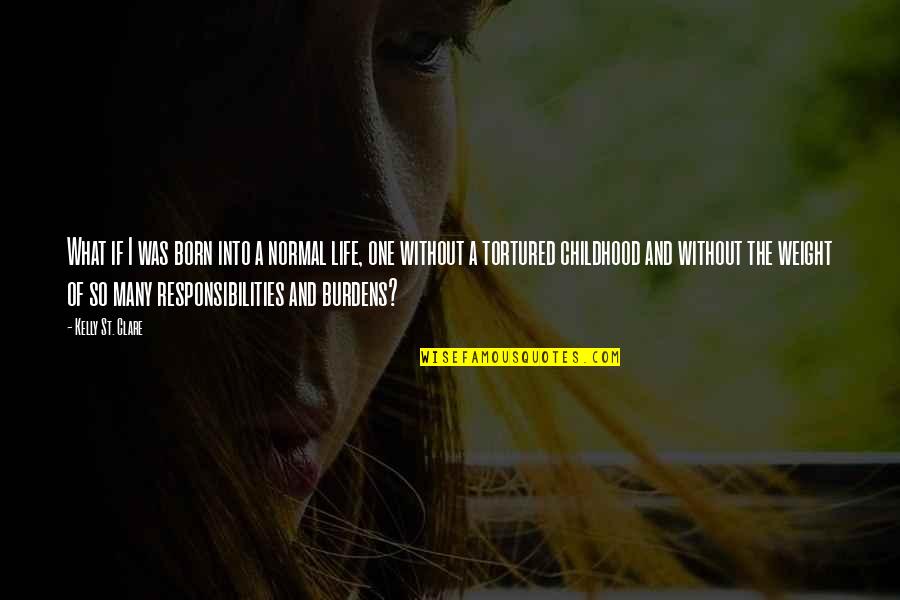 Responsibilities In Life Quotes By Kelly St. Clare: What if I was born into a normal Responsibilities In Life Quotes By Kelly St. Clare: What if I was born into a normal