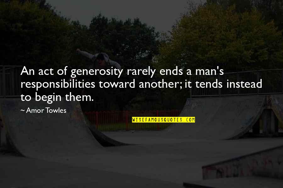 Responsibilities Quotes By Amor Towles: An act of generosity rarely ends a man's