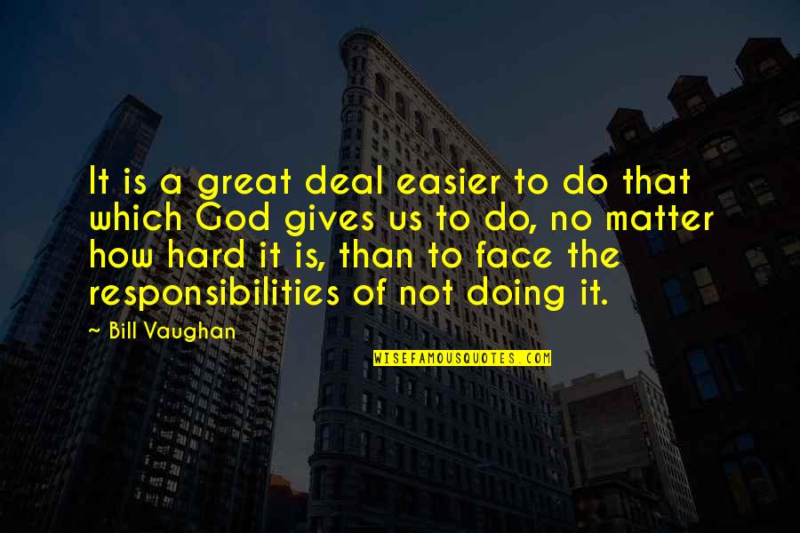 Responsibilities Quotes By Bill Vaughan: It is a great deal easier to do