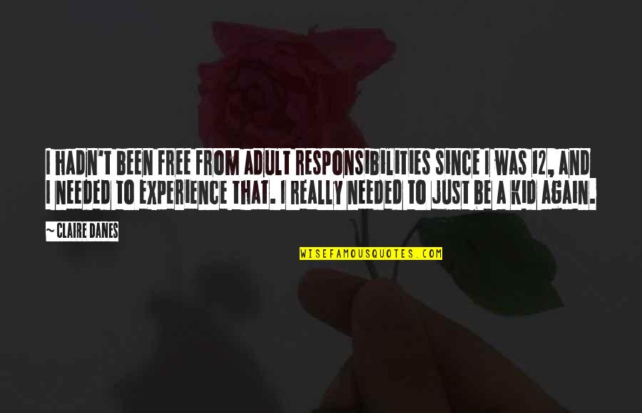 Responsibilities Quotes By Claire Danes: I hadn't been free from adult responsibilities since