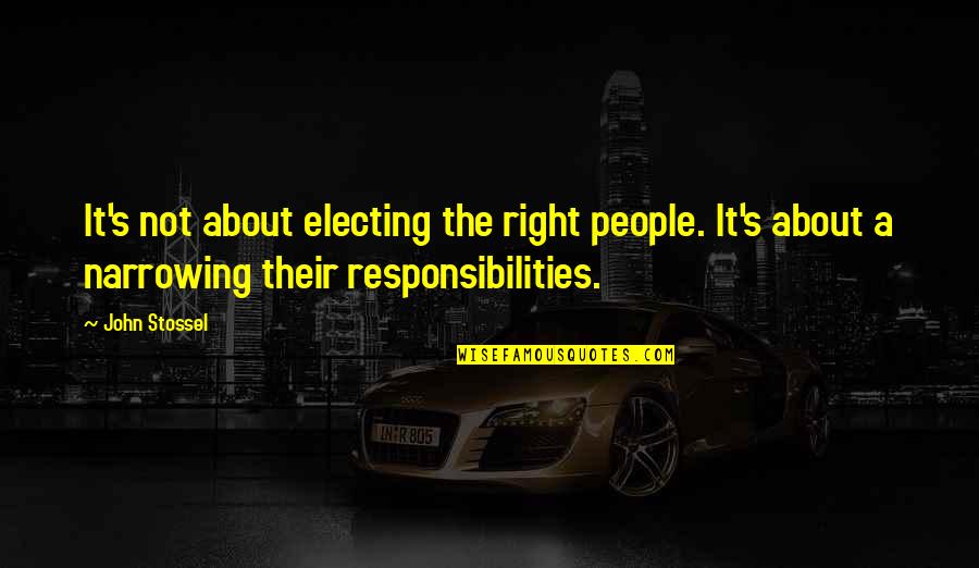 Responsibilities Quotes By John Stossel: It's not about electing the right people. It's