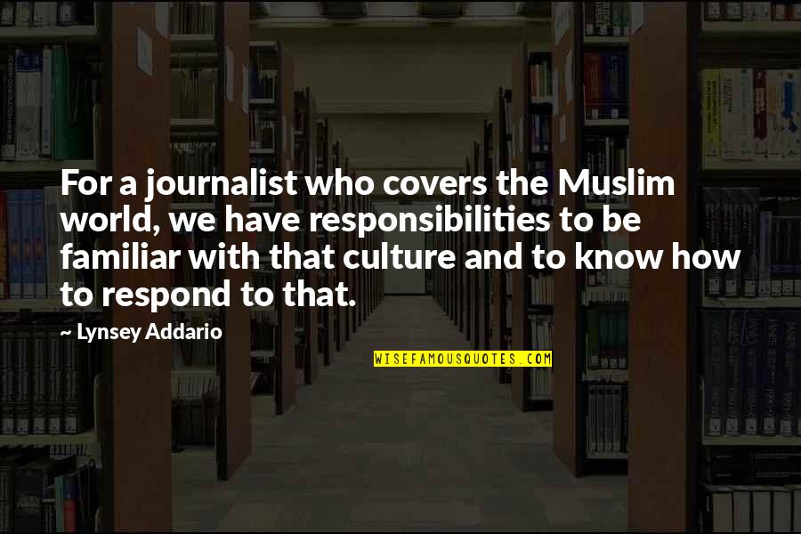 Responsibilities Quotes By Lynsey Addario: For a journalist who covers the Muslim world,