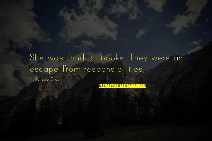 Responsibilities Quotes By Melissa Grey: She was fond of books. They were an