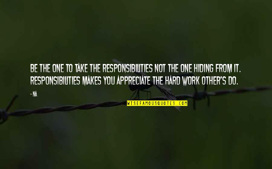 Responsibilities Quotes By Na: Be the one to take the responsibilities not