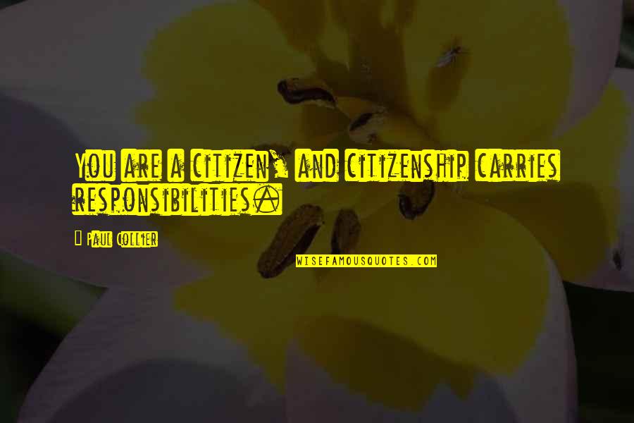 Responsibilities Quotes By Paul Collier: You are a citizen, and citizenship carries responsibilities.